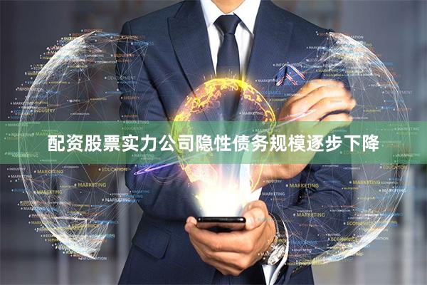 配资股票实力公司隐性债务规模逐步下降