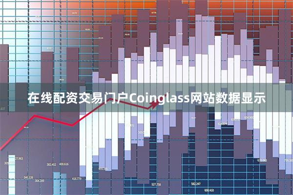 在线配资交易门户Coinglass网站数据显示