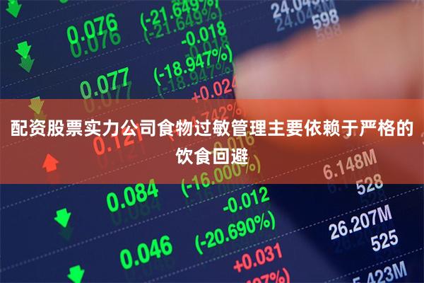 配资股票实力公司食物过敏管理主要依赖于严格的饮食回避