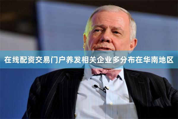 在线配资交易门户养发相关企业多分布在华南地区